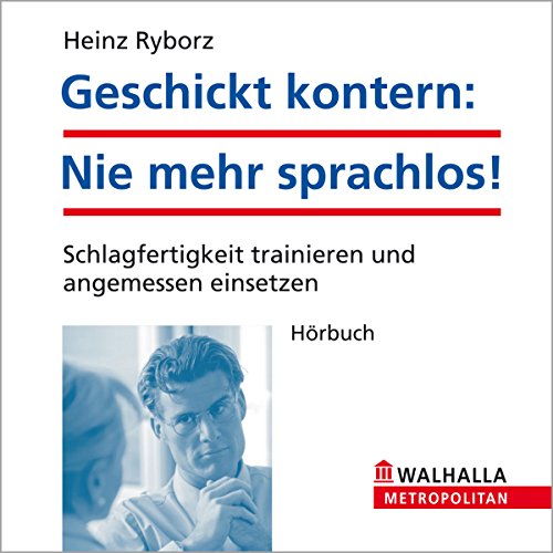 Geschickt kontern: Nie mehr sprachlos, Schlagfertigkeit trainieren und angemessen einsetzen