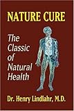 Nature Cure: Philosophy & Practice Based on the Unity of Disease & Cure