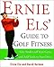 Ernie Els' Guide to Golf Fitness: Take Strokes Off Your Game and Add Yards to Your Drive - Book by Ernie Els