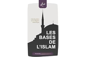 Les bases de l'islam - Introduction à la religion islamique: Explication du Tawhid, des piliers de l’islam, de la foi et des 