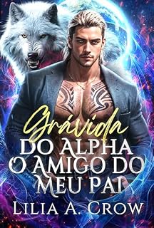 Livro Grávida do Alpha, o amigo do meu pai: Uma Companheiros Predestinados Amor Proibido Romance de Escritório (Redenção ao Luar Série Livro 1)