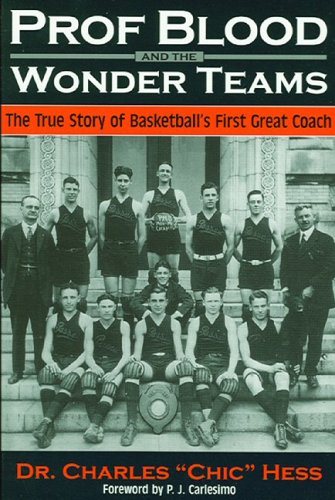 Amazon Com Prof Blood And The Wonder Teams The True Story Of Basketball S First Great Coach Charles Chic Hess P J Carlesimo Books