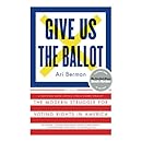 Give Us the Ballot: The Modern Struggle for Voting Rights in America
