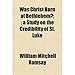Was Christ Born in Bethlehem? A Study on the Credibility of St. Luke by William Ramsay