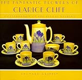 Fantastic Flowers of Clarice Cliff, A Celebration of Her Floral Designs