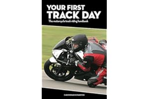 Your First Track Day - The motorcycle track riding handbook: Get the right motorcycle gear, set your bike up correctly and get the most out of track riding.