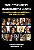 People to Know in Black History & Beyond: Recognizing the Heroes and Sheroes Who Make the Grade by Doctor Bob Lee