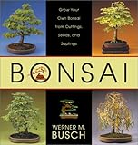 Bonsai: Grow Your Own Bonsai from Cuttings, Seeds, and Saplings by Werner M. Busch