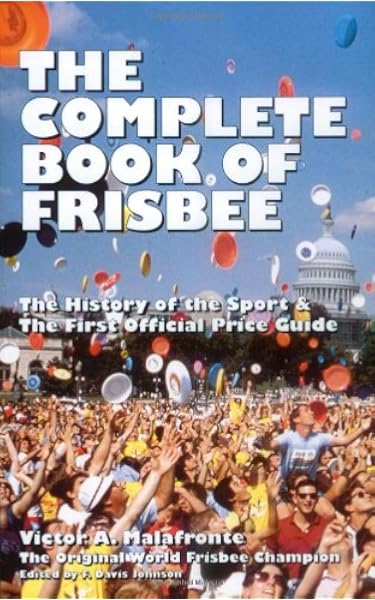 The Complete Book Of Frisbee The History Of The Sport The First