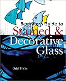 Beginner's Guide to Stained & Decorative Glass by