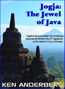 Jogja - The Jewel of Java: Vagabonding journalist Ken Anderberg explores the ancient city of Yogyakarta, on the island of Java, Indonesia. (2 Bags and a Pack Book 7) by [Anderberg, Ken]