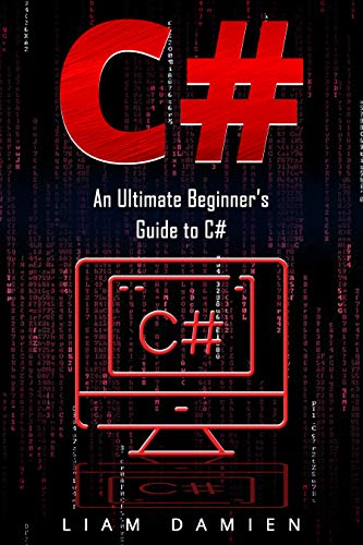 C#: An Ultimate Beginner's Guide to C# by Liam Damien