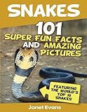 Snakes: 101 Super Fun Facts And Amazing Pictures (Featuring The World's Top 10 S by Janet Evans