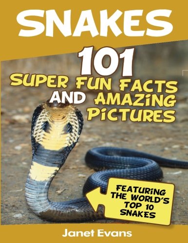 Snakes: 101 Super Fun Facts And Amazing Pictures (Featuring The World's Top 10 S by Janet Evans