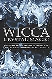 Wicca Crystal Magic: A Beginner's Guide to Practicing Wiccan Crystal Magic, with Simple Crystal Spel by Lisa Chamberlain