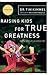 Raising Kids for True Greatness: Redefine Success for You and Your Child - Book by Tim Kimmel