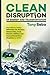 Clean Disruption of Energy and Transportation: How Silicon Valley Will Make Oil, Nuclear, Natural Gas, Coal, Electric Utilities and Conventional Cars Obsolete by 2030 - Book by Tony Seba
