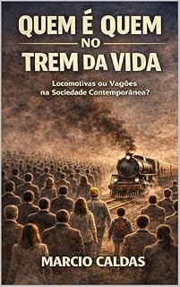 Livro QUEM É QUEM NO TREM DA VIDA: Locomotiva ou Vagões na Sociedade Contemporânea?