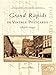 Grand Rapids in Vintage Postcards: 1890-1940 (Postcard History Series) by Thomas R. Dilley