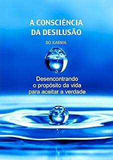 Livro A Consciência da Desilusão: Desencontrando o propósito da vida para aceitar a verdade