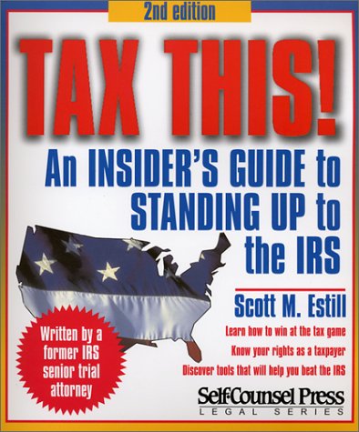Tax This! An Insider's Guide to Standing Up to the IRS by Scott M. Estill