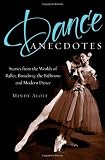 Dance Anecdotes: Stories from the Worlds of Ballet, Broadway, the Ballroom, and Modern Dance by Mindy Aloff