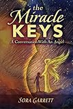 The Miracle Keys: Unlocking the Mysteries to a Generously Happy Life by Sora (Linda) Garrett