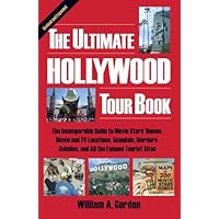 The Ultimate Hollywood Tour Book: The Incomparable Guide to Movie Stars' Homes, Movie and TV Locations, Scandals, Murders, Su