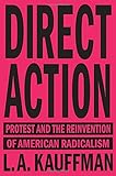 Direct Action: Protest and the Reinvention of American Radicalism