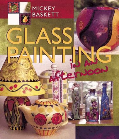 Glass Painting in an Afternoon by Mickey Baskett