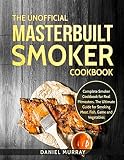 The Unofficial Masterbuilt Smoker Cookbook: Complete Smoker Cookbook for Real Pitmasters, The Ultima