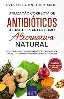 Livro Utilização correcta de antibióticos à base de plantas como alternativa natural: Utilize plantas medicinais antibióticas e antivirais da natureza, faça o seu próprio antibiótico facilmente