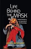 Life Behind the Mask: Theatre Practice as an Instrument of Self-Knowledge by Didier Mouturat