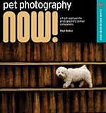 Pet Photography NOW!: A Fresh Approach to Photographing Animal Companions (A Lark Photography Book)