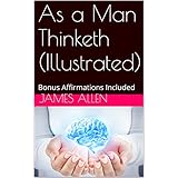 As a Man Thinketh (Illustrated): Bonus Affirmations Included