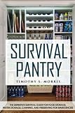 Survival Pantry: The Definitive Survival Guide for Food Storage, Water Storage, Canning, and Preserv Survival Pantry: The Definitive Survival Guide for Food Storage, Water Storage, Canning, and Preserv