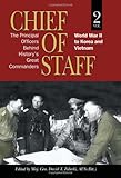 Chief of Staff, Vol. 2: The Principal Officers Behind History's Great Commanders, World War II to Ko by Maj. Gen. David T. Zabecki