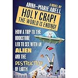 Holy Crap! The World is Ending!: How a Trip to the Bookstore Led to Sex with an Alien and the Destruction of Earth (The Anunnaki Chronicles Book 1)