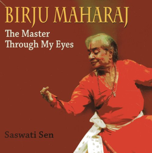 Birju Maharaj: The Master Through My Eyes by Saswati Sen
