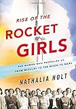 Rise of the Rocket Girls: The Women Who Propelled Us, from Missiles to the Moon to Mars