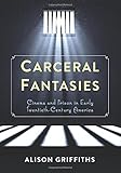 Carceral Fantasies: Cinema and Prison in Early Twentieth-Century America (Film and Culture Series) by 