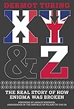 X, Y & Z: The Real Story of How Enigma Was Broken by Dermot Turing
