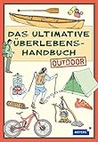 Das ultimative &Uuml;berlebenshandbuch &ndash; Outdoor