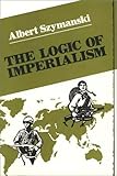 The Logic of Imperialism, Szymanski, Albert, 0275907287