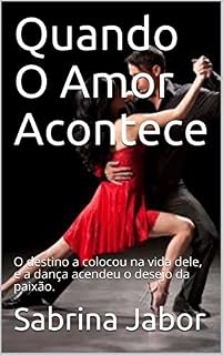Livro Quando O Amor Acontece: O destino a colocou na vida dele, e a dança acendeu o desejo da paixão.