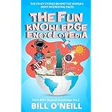 The Fun Knowledge Encyclopedia Volume 2: The Crazy Stories Behind the World's Most Interesting Facts (Trivia Bill's General Knowledge)