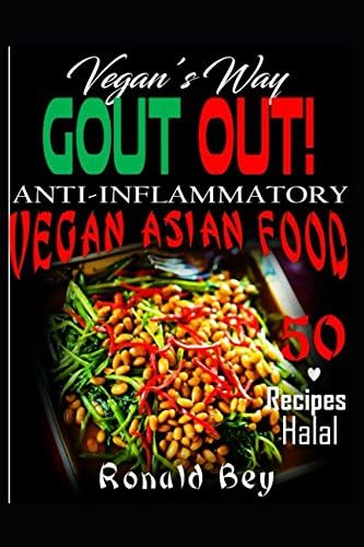 ANTI-INFLAMMATORY: GOUT OUT - VEGAN'S WAY- 50 RECIPES- HALAL: VEGAN ASIAN FOOD