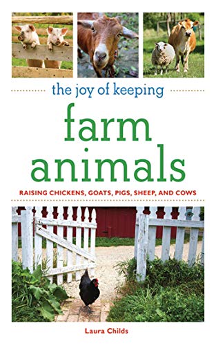 The Joy of Keeping Farm Animals: Raising Chickens, Goats, Pigs, Sheep and Cows (The Joy of Series) by Laura Childs