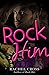 Rock Him (Rock Rhapsody Series Book 2)
