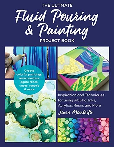 The Ultimate Fluid Pouring & Painting Project Book: Inspiration and Techniques for using Alcohol Inks, Acrylics, Resin, and more; Create colorful ... coasters, agate slices, vases, vessels & more